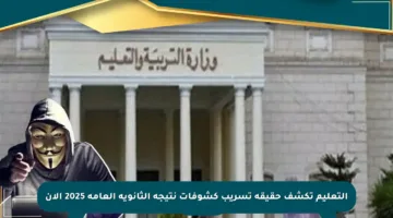 التعليم تكشف حقيقة تسريب كشوفات نتيجة الثانوية العامة 2025 الآن